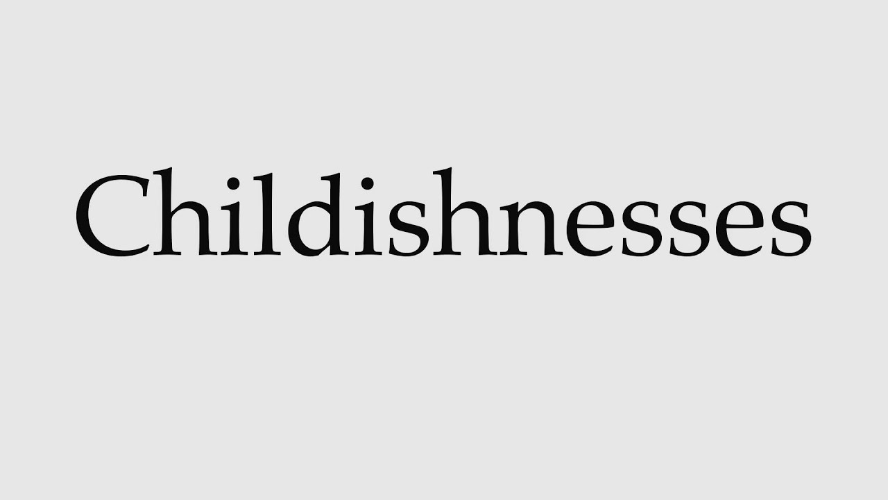 How To Pronounce Childishnesses YouTube