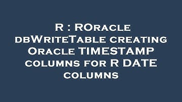 R : ROracle dbWriteTable creating Oracle TIMESTAMP columns for R DATE columns