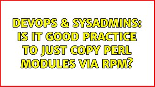 DevOps & SysAdmins: Is it good practice to just copy Perl modules via RPM? (3 Solutions!!)