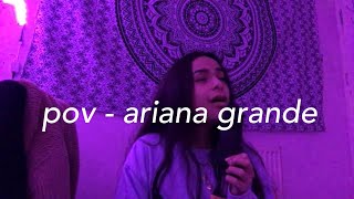 pov - ariana grande (cover)