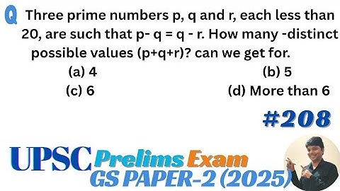 Three prime numbers p, q and r, each less than 20, are such that p - q = q - r. UPSC Prelims 2025.