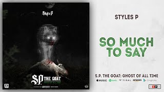 Styles P - So Much To Say (S.P. The GOAT: Ghost Of All Time)