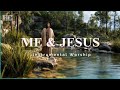Me & Jesus: 1 Hour of Deep Instrumental Worship for Your Soul