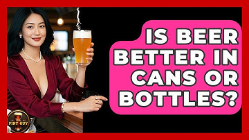 Is Beer Better in Cans or Bottles? | The Pint Guy