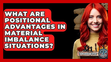 What Are Positional Advantages In Material Imbalance Situations? - The Board Game Xpert