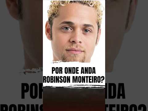 Por onde anda Robinson Monteiro?