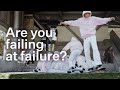 Are you failing at failure?