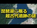 琵琶湖に眠る超古代遺跡の謎!