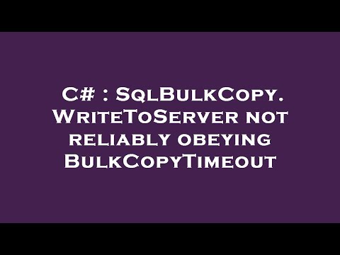 C# : SqlBulkCopy.WriteToServer not reliably obeying BulkCopyTimeout