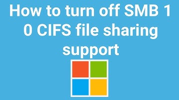 How to turn off SMB 1.0 CIFS file sharing support