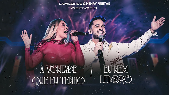 A Vontade Que Eu Tenho / Eu Nem Lembro - Cavaleiros do Forró e Henry Freitas (DVD Meio a Meio)