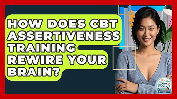 How Does CBT Assertiveness Training Rewire Your Brain? - CBT Toolkit