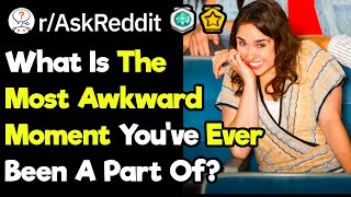 What Was The Most Awkward Moment Of Your Life? (r\/AskReddit)