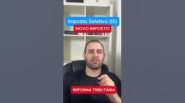 Novo imposto -  Imposto Seletivo (IS)