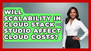 Will Scalability in Cloud Stack Studio Affect Cloud Costs? | Cloud Stack Studio News