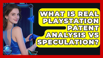 What Is Real PlayStation Patent Analysis Vs Speculation? - Blue Button Gaming