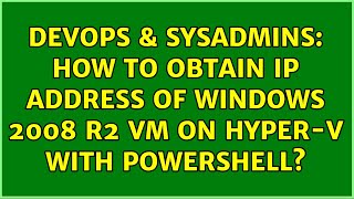 DevOps & SysAdmins: How to obtain IP Address of Windows 2008 R2 VM on Hyper-V with PowerShell