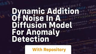 dynamic addition of noise in a diffusion model for anomaly detection