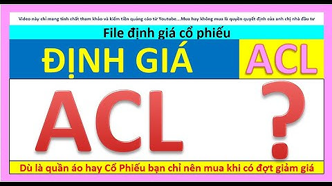 Định giá cổ phiếu ACL (quý3) có nên mua mới