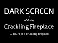 10 Hours of Crackling Fireplace BLACK SCREEN | Sleep and Relaxation | Dark Screen