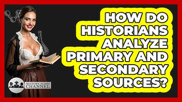 How Do Historians Analyze Primary And Secondary Sources?