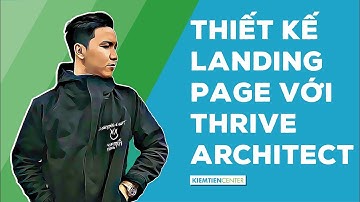 Hướng dẫn cách sử dụng Thrive Architect để thiết kế landing page chuyên nghiệp | Kiemtiencenter