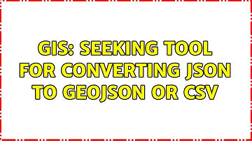 GIS: Seeking tool for converting JSON to GeoJSON or CSV (3 Solutions!!)