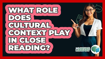 What Role Does Cultural Context Play In Close Reading? - The Language Library