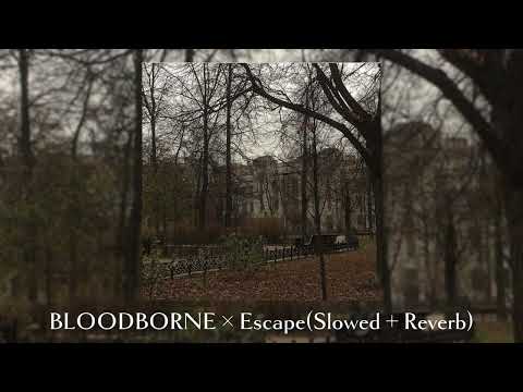 BLOODBORNE × Escape(Slowed + Reverb)