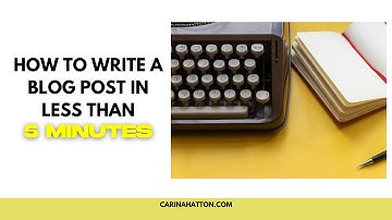 Write Blog In Less Than 5 Minutes