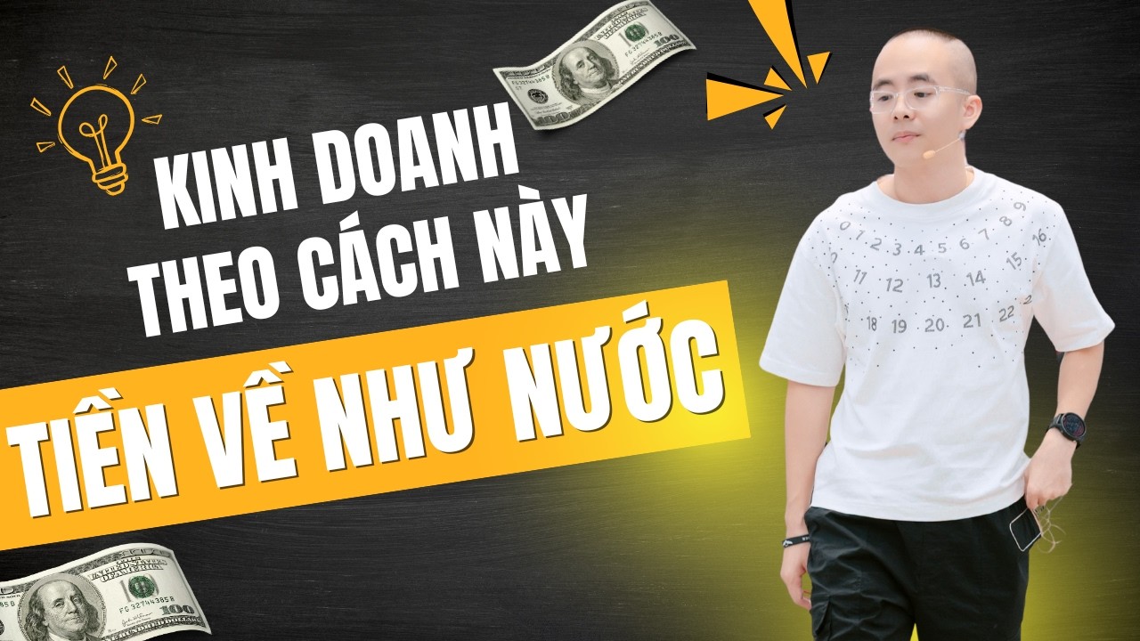 Kinh Doanh Kiểu Này – Tiền Chảy Về Ầm Ầm | Master Anh Đức