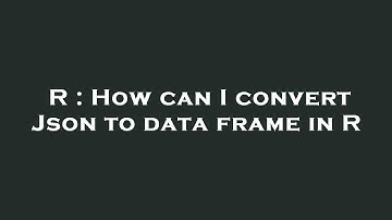 R : How can I convert Json to data frame in R