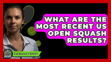 What Are The Most Recent US Open Squash Results? - The Racket Xpert