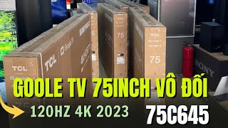 Màn 75 inch Google Tivi Rẻ Vô Đối phân khúc QLED 4K 120Hz : Đánh giá TCL 75C645 2023
