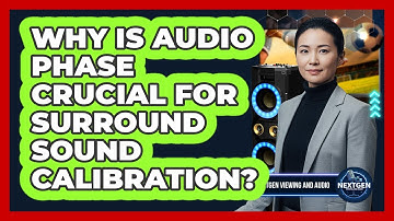 Why Is Audio Phase Crucial For Surround Sound Calibration? - NextGen Viewing and Audio