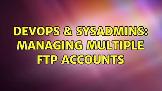 Famous DevOps & SysAdmins: Managing multiple FTP accounts Profile
