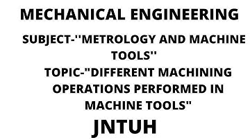 #MMT#METROLOGY#MACHINE#TOOLS#MECHANICAL#ENGINEERING#BTECH#JNTUH#MACHINING#OPERATIONS#PERFORMED