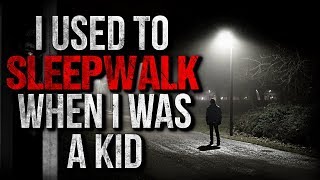 I Used to Sleepwalk when I was a Kid Creepypasta
