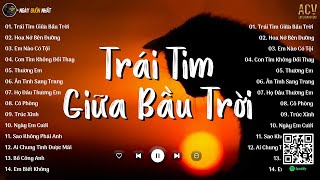 Trái Tim Giữa Bầu Trời, Hoa Nở Bên Đường, Con Tim Không Đổi Thay | Nhạc Trẻ Nhẹ Nhàng Hay Nhất 2024