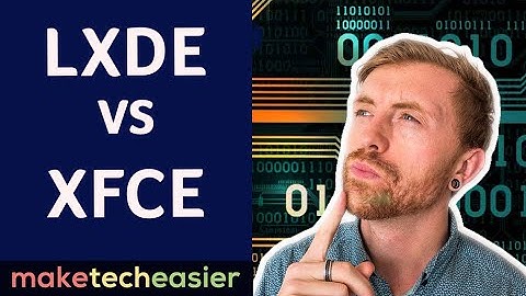 LXDE vs XFCE: Which LDE is for you?