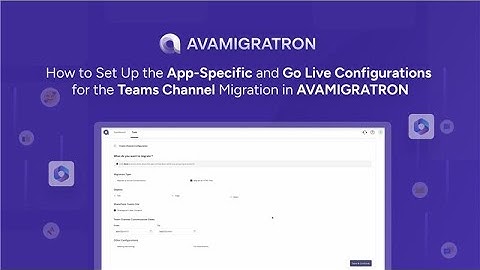 How to Set Up the App Specific and Go Live Configurations for Team Channel Migration in AVAMIGRATRON