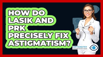 How Do LASIK And PRK Precisely Fix Astigmatism? - Optometry Knowledge Base