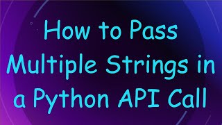 How to Pass Multiple Strings in a Python API Call