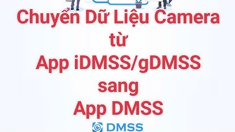 Chuyển dữ liệu camera Dahua từ app gDMSS/ iDMSS sang app DMSS