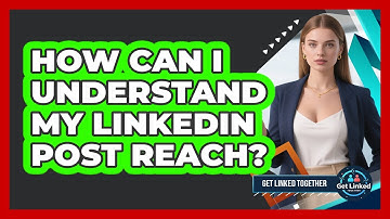 How Can I Understand My LinkedIn Post Reach?