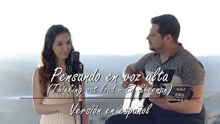 Video thumbnail of "Pensando En Voz Alta - Ed Sheeran (Thinking Out Loud) || Versión en español"