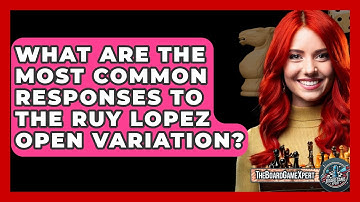 What Are The Most Common Responses To The Ruy Lopez Open Variation? - The Board Game Xpert