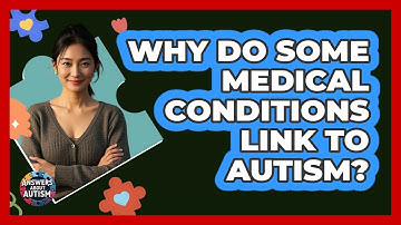 Why Do Some Medical Conditions Link To Autism? - Answers About Autism