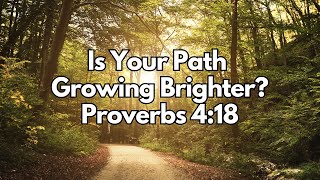 Is Your Path Growing Brighter? - Proverbs 4:18 - Daily Devotion - Daily Bible Verse