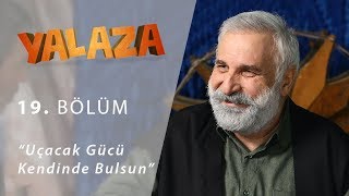 Uçacak Gücü Kendinde Bulsun. - Yalaza 19.Bölüm